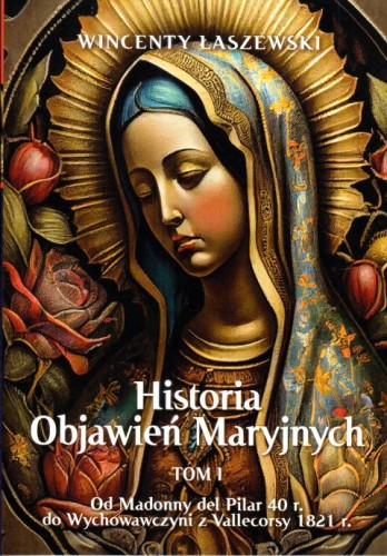 Historia Objawień Maryjnych. Tom 1. Od Madonny del Pilar... (książka) - Wincenty Łaszewski, objawienia, cuda, Wydawnictwo Fronda, 2024 r., oprawa miękka ze skrzydełkami - 66760 9788380799363