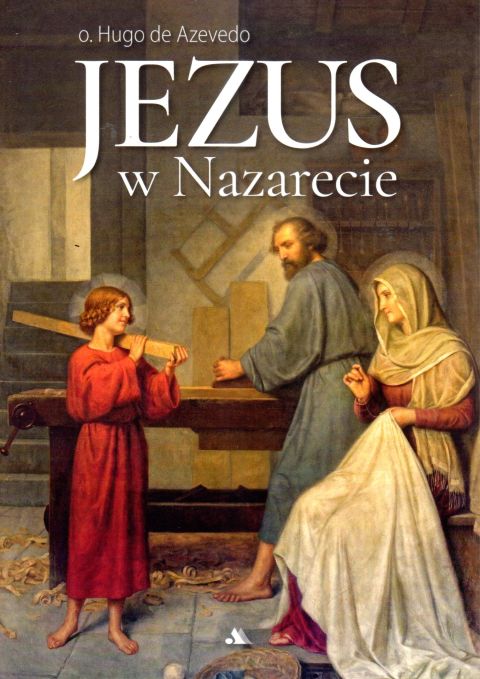 Jezus w Nazarecie (książka) - o. Hugo de Azevedo, Jezus, Wydawnictwo AA - Kraków, 2024 r., oprawa miękka - 66629 9788383400587