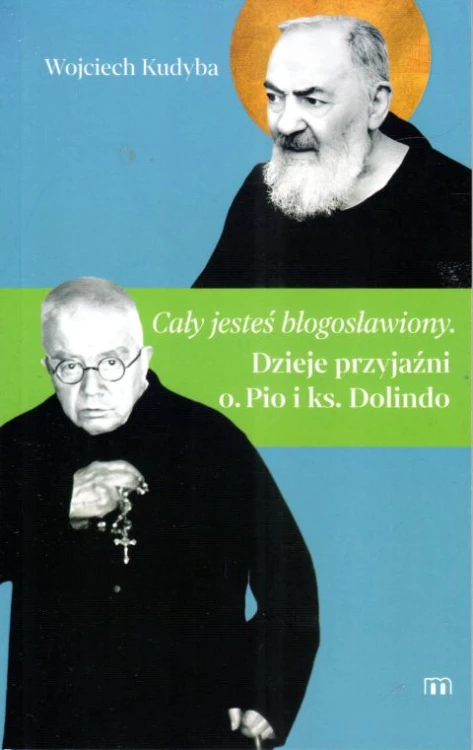 Cały jesteś błogosławiony. Dzieje przyjaźni o. Pio i ks. Dolindo (książka) - Wojciech Kudyba, Dolindo; ojciec Pio, Wydawnictwo M, 2024 r., oprawa miękka - 66592 9788380439061