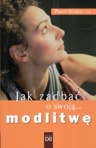 Jak zadbać o swoją... modlitwę (książka) - Paweł Drobot, modlitwa, HOMO DEI, 2023 r., oprawa miękka - 66575 9788367767026