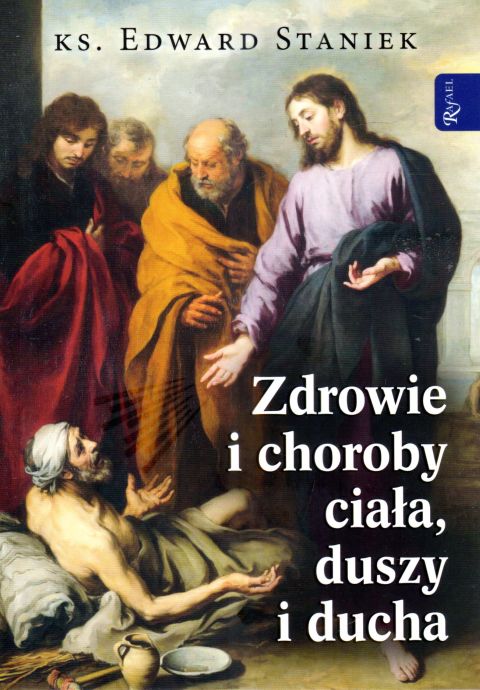 Zdrowie i choroby ciała, duszy i ducha (książka) - Ks. Edward Staniek, Staniek, Dom Wydawniczy Rafael, 2024 r., oprawa miękka - 66538 9788368030099