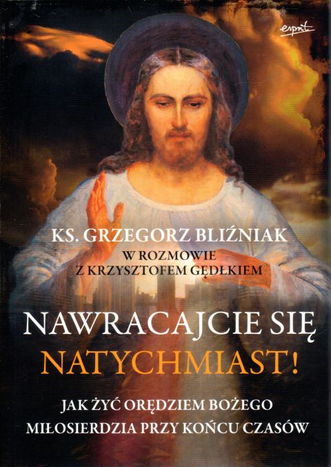 Nawracajcie się natychmiast (książka) - ks. Grzegorz Bliźniak, Krzysztof Gędłek, Miłosierdzie Boże, ESPRIT, 2023 r., oprawa miękka ze skrzydełkami - 66366 9788367742887