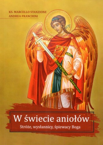 W świecie aniołów. Stróże, wysłannicy, śpiewacy Boga (książka) - ks. Marcello Stanzione, Andrea Franchini, anioły, Wydawnictwo Sióstr Loretanek, 2023 r., oprawa miękka - 66338 9788382121452