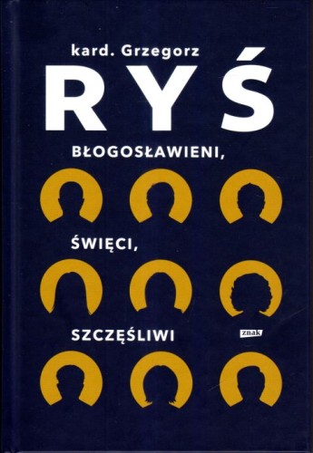 Błogosławieni, święci, szczęśliwi (książka) - abp Grzegorz Ryś, Ryś biskup, Wydawnictwo Znak, 2023 r., oprawa twarda - 66308 9788324067695