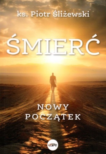 Śmierć. Nowy początek (książka) - ks. Piotr Śliżewski, życie po życiu, Wydawnictwo eSPe, 2023 r., oprawa miękka - 66170 9788382012736