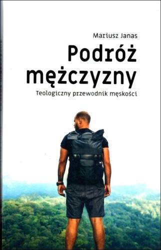 Podróż mężczyzny. Teologiczny przewodnik męskości (książka) - Mariusz Janas, rozważania, Wydawnictwo Misjonarzy Krwi Chrystusa POMOC, 2023 r., oprawa miękka - 66129 9788372560834