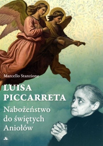 Luisa Piccarreta. Nabożeństwo do świętych Aniołów (książka) - Marcello Stanzione, biografie, Wydawnictwo AA - Kraków, 2023 r., oprawa miękka ze skrzydełkami - 66116 9788378647676