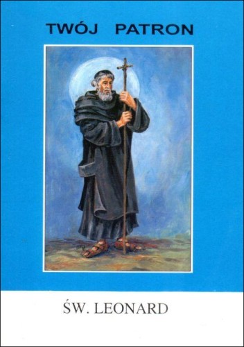 Twój patron - Św. Leonard (książka) - ks. Tarsycjusz Sinka, nowenny i modlitwy, Wydawnictwo Instytut Teologiczny Księży Misjonarzy, 2008 r., oprawa miękka - 65804 9788372166142
