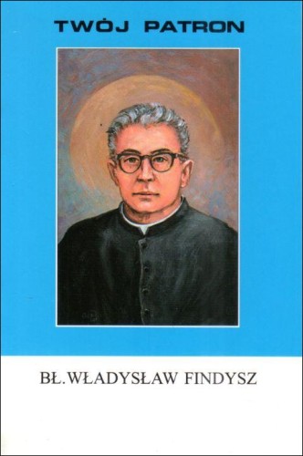 Twój patron - Bł. Władysław Findysz (książka) - ks. Stanisław Rospond CM, biografie, Wydawnictwo Instytut Teologiczny Księży Misjonarzy, 2011 r., oprawa miękka - 65791 9788372168870