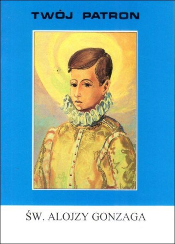 Twój patron - Św. Alojzy Gonzaga (książka) - ks. Wacław Piszczek CM, modlitewniki, Wydawnictwo Instytut Teologiczny Księży Misjonarzy, 2008 r., oprawa miękka - 65743 9788372167248