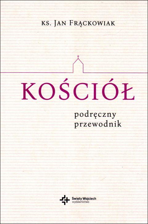 Kościół. Podręczny przewodnik (książka) - ks. Jan Frąckowiak, Kościół, Drukarnia i Księgarnia św. Wojciecha, 2023 r., oprawa miękka ze skrzydełkami - 65535 9788380655324