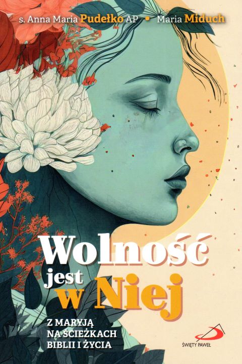 Wolność jest w Niej. Z Maryją na ścieżkach Biblii i życia (książka) - Anna Maria Pudełko, Maria Miduch, maryjne, Edycja św. Pawła, 2023 r., oprawa miękka - 65456 9788381315739