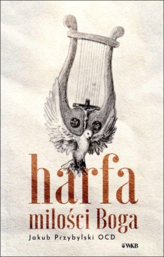 Harfa miłości Boga (książka) - Jakub Przybylski, rozważania, Wydawnictwo OO. Karmelitów Bosych, 2023 r., oprawa miękka - 65450 9788376046846