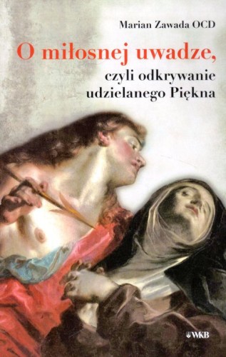 O miłosnej uwadze, czyli odkrywanie udzielanego Piękna (książka) - Marian Zawada, Karmelici, Wydawnictwo OO. Karmelitów Bosych, 2023 r., oprawa miękka - 65407 9788376046877