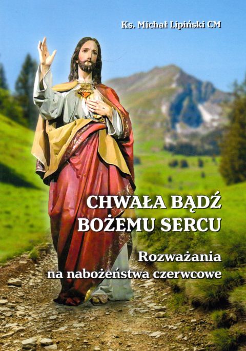 Chwała bądź Bożemu sercu. Rozważania na nabożeństwa czerwcowe (książka) - ks. Michał Lipiński, rozważania, Wydawnictwo Instytut Teologiczny Księży Misjonarzy, 2023 r., oprawa miękka - 64874 9788378696445