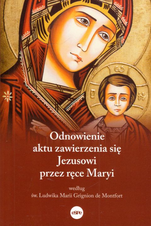 Odnawianie aktu zawierzenia się Jezusowi przez ręce Maryi według św. Ludwika Grignion de Monfort (książka) - Piotr Raóżański  (opr.) , maryjne, Wydawnictwo eSPe, 2023 r., oprawa miękka - 64864 9788382012071