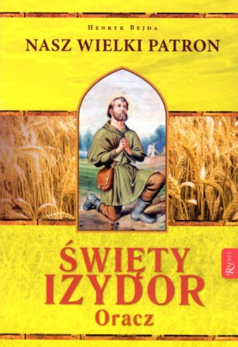 Nasz Wielki Patron, Święty Izydor Oracz (książka) - Henryk Bejda, modlitewniki, Dom Wydawniczy Rafael, 2023 r., oprawa miękka - 64835 9788367719384