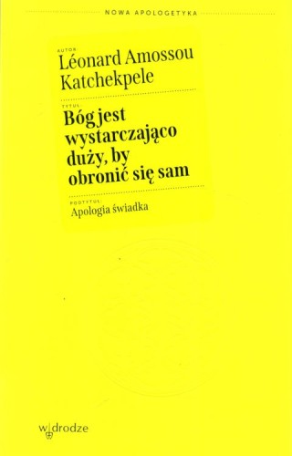 Bóg jest wystarczająco duży, by obronic się sam. Apologia świadka (książka) - Leonard Amossou Katchekpele, Bóg, Wydawnictwo W drodze, 2023 r., oprawa miękka - 64716 9788379066032