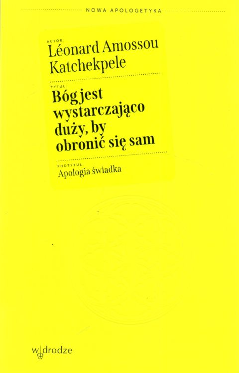 Bóg jest wystarczająco duży, by obronic się sam. Apologia świadka (książka) - Leonard Amossou Katchekpele, Bóg, Wydawnictwo W drodze, 2023 r., oprawa miękka - 64716 9788379066032
