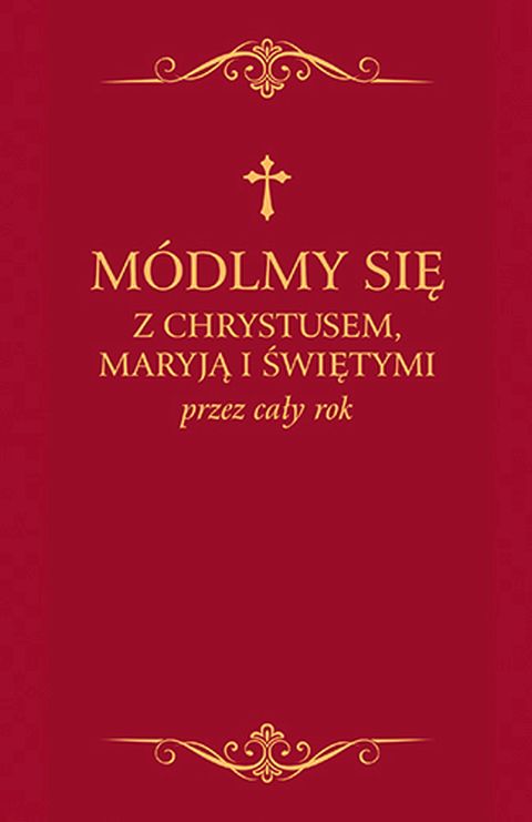 Módlmy się z Chrystusem, Maryją i świętymi przez cały rok (książka) - ks. Zbigniew Sobolewski  (opr.) , modlitewniki, Wydawnictwo Jedność, 2019 r., oprawa twarda - 64688 9788381441179