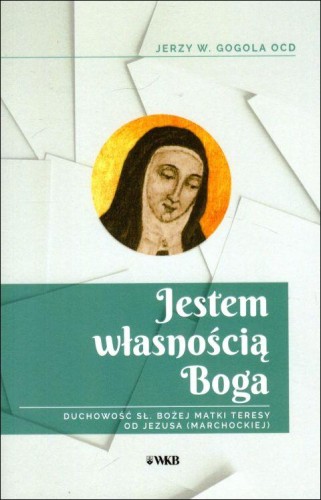 Jestem własnością Boga (książka) - Jerzy Wiesław Gogola, Karmelici, Wydawnictwo OO. Karmelitów Bosych, 2023 r., oprawa miękka - 64590 9788376046778