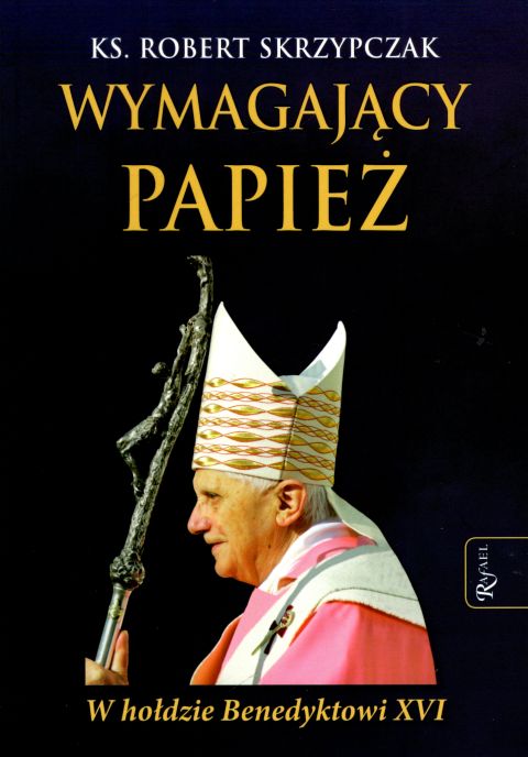 Wymagający papież. W hołdzie Benedyktowi XVI (książka) - ks. Robert Skrzypczak, Benedykt XVI, Dom Wydawniczy Rafael, 2023 r., oprawa miękka ze skrzydełkami - 64503 9788367336994