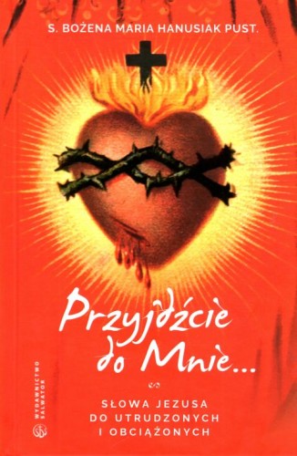 Przyjdźcie do Mnie... Słowa Jezusa do utrudzonych i obciążonych (książka) - s. Bożena Maria Hanusiak, Jezus, Wydawnictwo Salwator, 2023 r., oprawa twarda - 64493 9788375808865