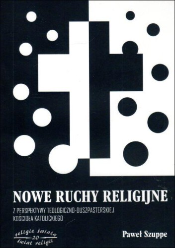 Nowe ruchy religijne z perspektywy teologiczno-duszpasterskiej Kościoła Katolicjiego (książka) - Paweł Szuppe, religie świata, Wydawnictwo Muzyczne Polihymnia, 2017 r., oprawa miekka - 64282 9788378474067