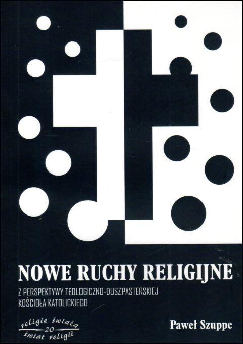 Nowe ruchy religijne z perspektywy teologiczno-duszpasterskiej Kościoła Katolicjiego (książka) - Paweł Szuppe, religie świata, Wydawnictwo Muzyczne Polihymnia, 2017 r., oprawa miekka - 64282 9788378474067