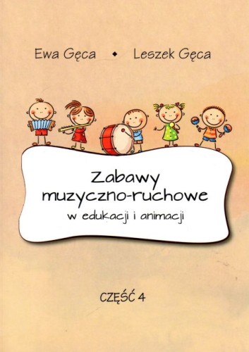 Zabawy muzyczno-ruchowe w edukacji i animacji cz.4 - Ewa Gęca, Leszek Gęca, śpiewniki, POLIHYMNIA, 2022 r., oprawa miękka - 64263 9790693132140