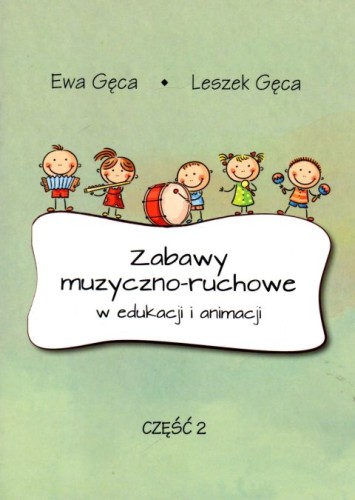 Zabawy muzyczno-ruchowe w edukacji i animacji cz.2 - Ewa Gęca, Leszek Gęca, śpiewniki, POLIHYMNIA, 2022 r., oprawa miękka - 64261 9790693132126