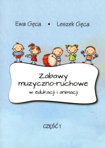 Zabawy muzyczno-ruchowe w edukacji i animacji cz.1 - Ewa Gęca, Leszek Gęca, śpiewniki, POLIHYMNIA, 2022 r., oprawa miękka - 64260 9790693132119