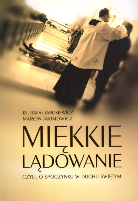 Miękkie lądowanie, czyli o spoczynku w Duchu Świętym (książka) - ks. Rafał Jarosiewicz, Marcin Jakimowicz, Duch św., Wydawnictwo Misjonarzy Krwi Chrystusa POMOC, 2023 r., oprawa miękka ze skrzydełkami - 64169 9788372560650