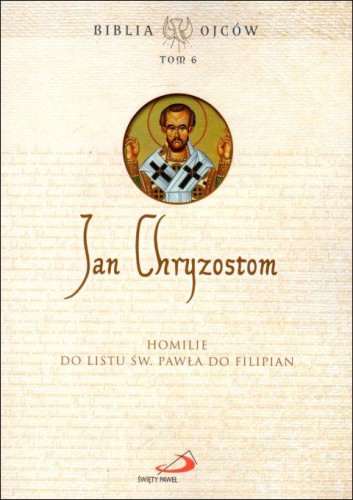 Jan Chryzostom. Homilie do Listu św. Pawła do Filipian. Biblia Ojców tom 6 (książka) - św. Jan Chryzostom, homiletyka, Edycja św. Pawła, 2022 r., oprawa miękka - 63923 9788381314343