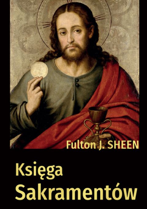 Księga Sakramentów (książka) - Fulton J. Sheen, sheen; sakramenty, Wydawnictwo AA - Kraków, 2022 r., oprawa twarda z obwolutą - 63850 9788378646556