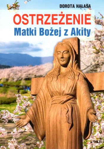 Ostrzeżenie Matki Bożej z Akity (książka) - Dorota Hałasa, maryjne, Wydawnictwo OO. Karmelitów Bosych, 2022 r., oprawa miękka - 63745 9788376046686