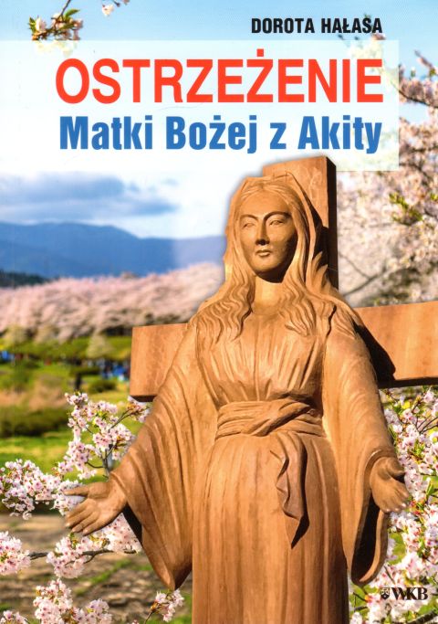 Ostrzeżenie Matki Bożej z Akity (książka) - Dorota Hałasa, maryjne, Wydawnictwo OO. Karmelitów Bosych, 2022 r., oprawa miękka - 63745 9788376046686