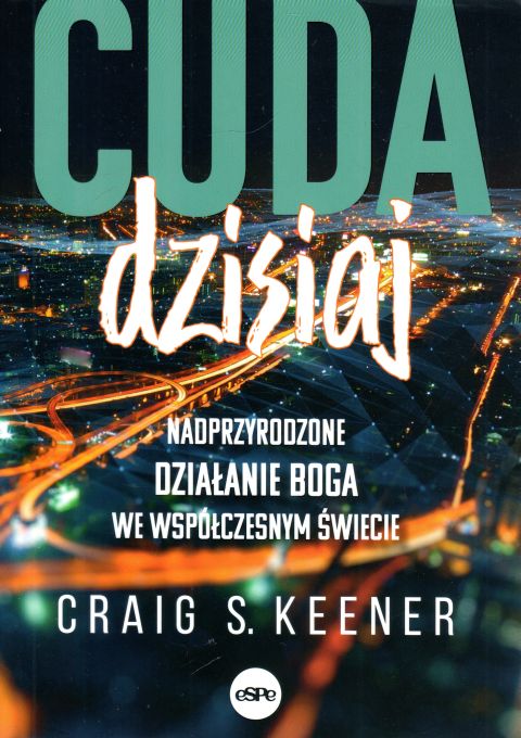Cuda dzisiaj. Nadprzyrodzone działanie Boga we współczesnym świecie (książka) - S. Craig Keener, cud, Wydawnictwo eSPe, 2022 r., oprawa miękka - 63735 9788382011661