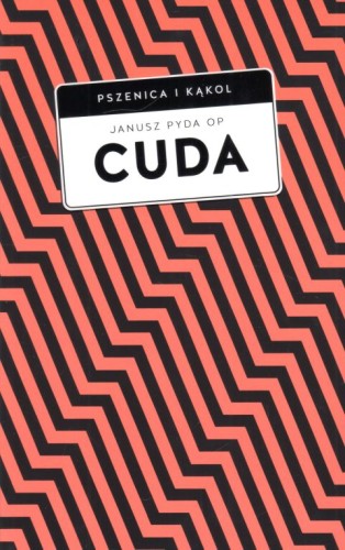 Cuda (książka) - Janusz Pyda, cud, Wydawnictwo W drodze, 2022 r., oprawa miękka ze skrzydełkami - 63727 9788379065936