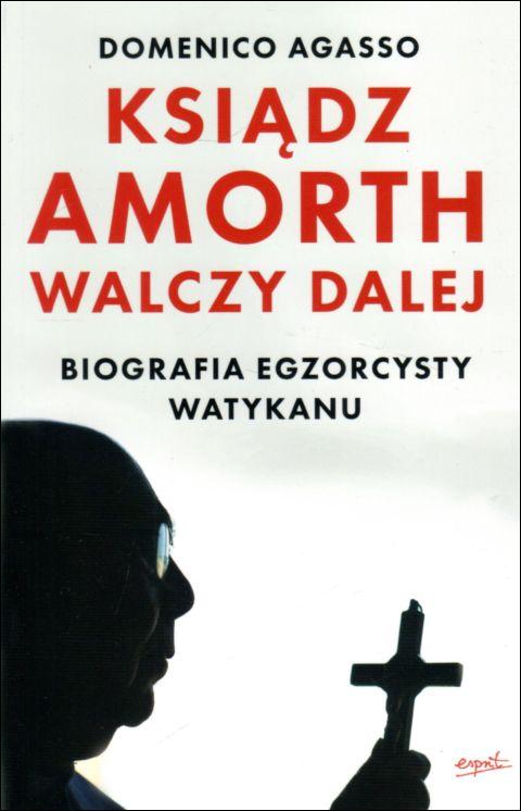 Ksiądz Amorth walczy dalej. Biografia egzorcysty Watykanu (książka) - Domenico Agasso, sekty egzorcyzmy, ESPRIT, 2022 r., oprawa miękka - 63544 9788367291804