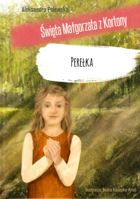 Perełka. Święta Małgorzata z Kortony (książka) - Aleksandra Polewska, dzieci, Wydawnictwo OO. Franciszkanów, 2019 r., oprawa twarda - 63399 9788377661727