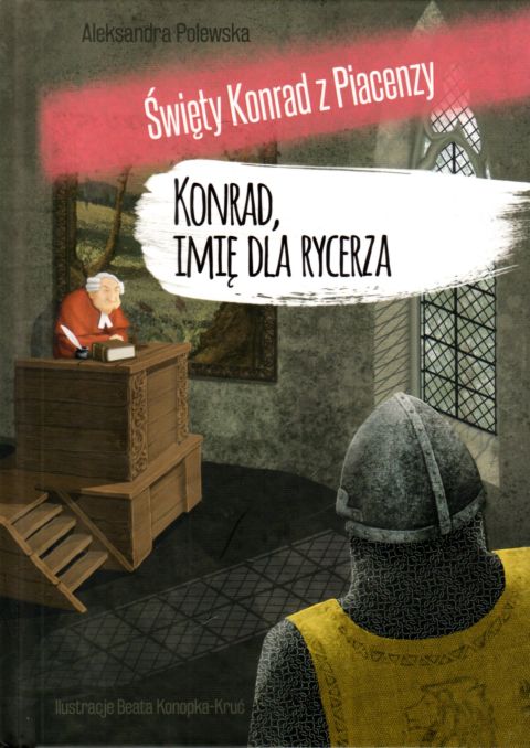 Konrad, imię dla rycerza. Święty Konrad z Piacenzy (książka) - Aleksandra Polewska, dzieci, Wydawnictwo OO. Franciszkanów, 2019 r., oprawa twarda - 63394 9788377661666