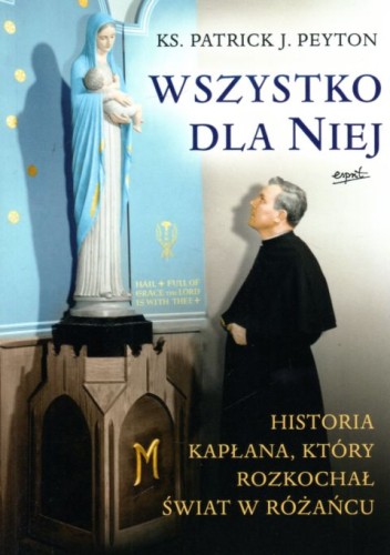 Wszystko dla Niej (książka) - ks. Patrick J. Peyton, maryjne, ESPRIT, 2022 r., oprawa miękka ze skrzydełkami - 63253 9788367291453