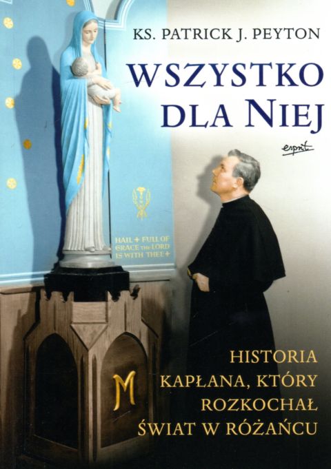 Wszystko dla Niej (książka) - ks. Patrick J. Peyton, maryjne, ESPRIT, 2022 r., oprawa miękka ze skrzydełkami - 63253 9788367291453