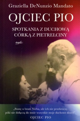 Ojciec Pio. Spotkania z duchową córką z Pietrelciny (książka) - Graziella DeNunzio Mandato, ojciec Pio, ESPRIT, 2022 r., oprawa miękka ze skrzydełkami - 63250 9788367291606