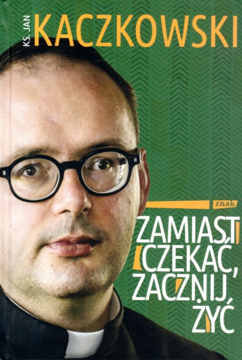 Zamiast czekać zacznij żyć (książka) - ks. Jan Kaczkowski, Kaczkowski, Wydawnictwo Znak, 2022 r., oprawa twarda - 63184 9788324065691