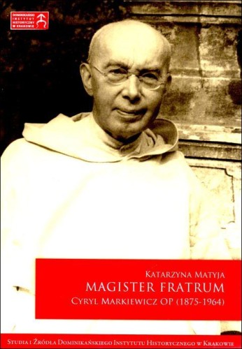 Magister Fratrum. Cyryl Markiewicz OP (1875-1964) (książka) - Katarzyna Matyja, popularnonaukowe, Wydawnictwo W drodze, 2022 r., oprawa miękka ze skrzydełkami - 63095 9788379066056