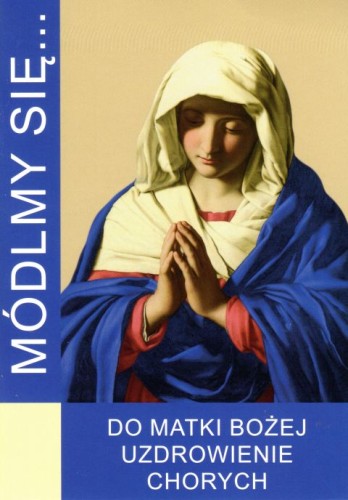 Módlmy się... do Matki Bożej uzdrowienie chorych (książka) - Karolina Kowalczyk  (red.) , nowenny i modlitwy, WYD. JUT, 2020 r., oprawa miękka - 62970 9788366435162