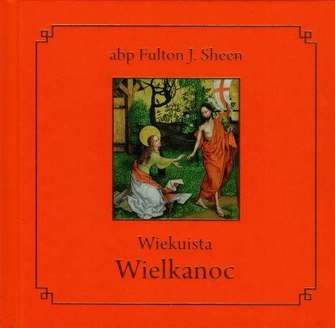 Wiekuista Wielkanoc (książka) - Fulton J. Sheen, Wielkanoc Wielki Post, Wydawnictwo Drukarnia Diecezjalna - Sandomierz, 2020 r., oprawa twarda - 62943 9788383451589