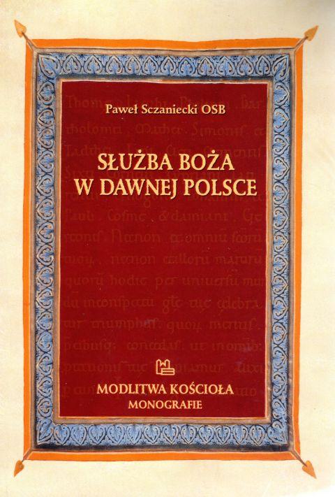 Służba Boża w dawnej Polsce. Modlitwa kościoła Monografie (książka) - Paweł Sczaniecki, naukowe, Wydawnictwo OO. Benedyktynów TYNIEC, 2020 r., oprawa miękka - 62799 9788373547377